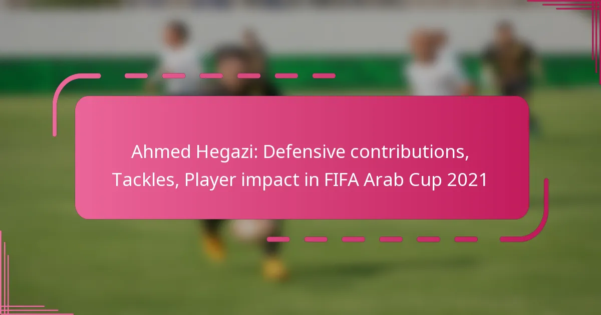 Ahmed Hegazi: Defensive contributions, Tackles, Player impact in FIFA Arab Cup 2021