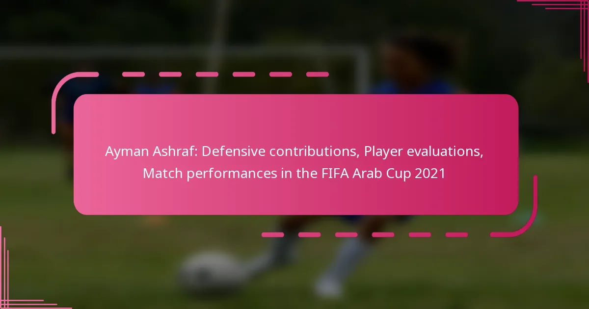 Ayman Ashraf: Defensive contributions, Player evaluations, Match performances in the FIFA Arab Cup 2021