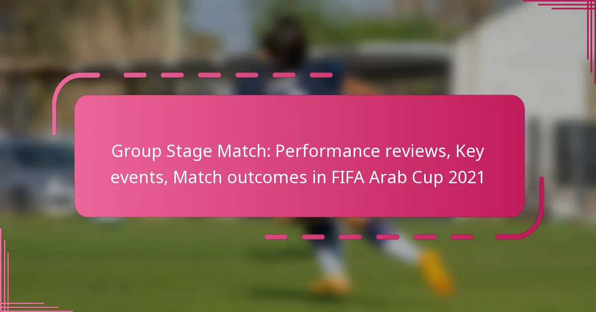 Group Stage Match: Performance reviews, Key events, Match outcomes in FIFA Arab Cup 2021