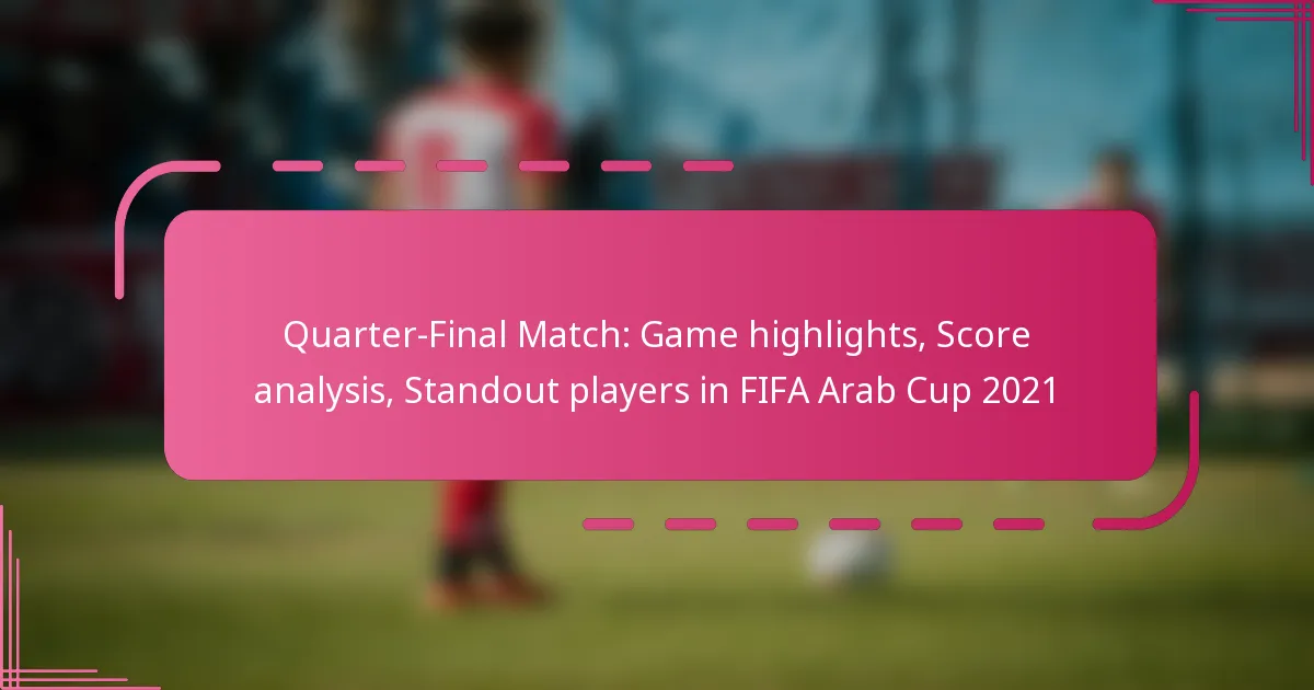 Quarter-Final Match: Game highlights, Score analysis, Standout players in FIFA Arab Cup 2021