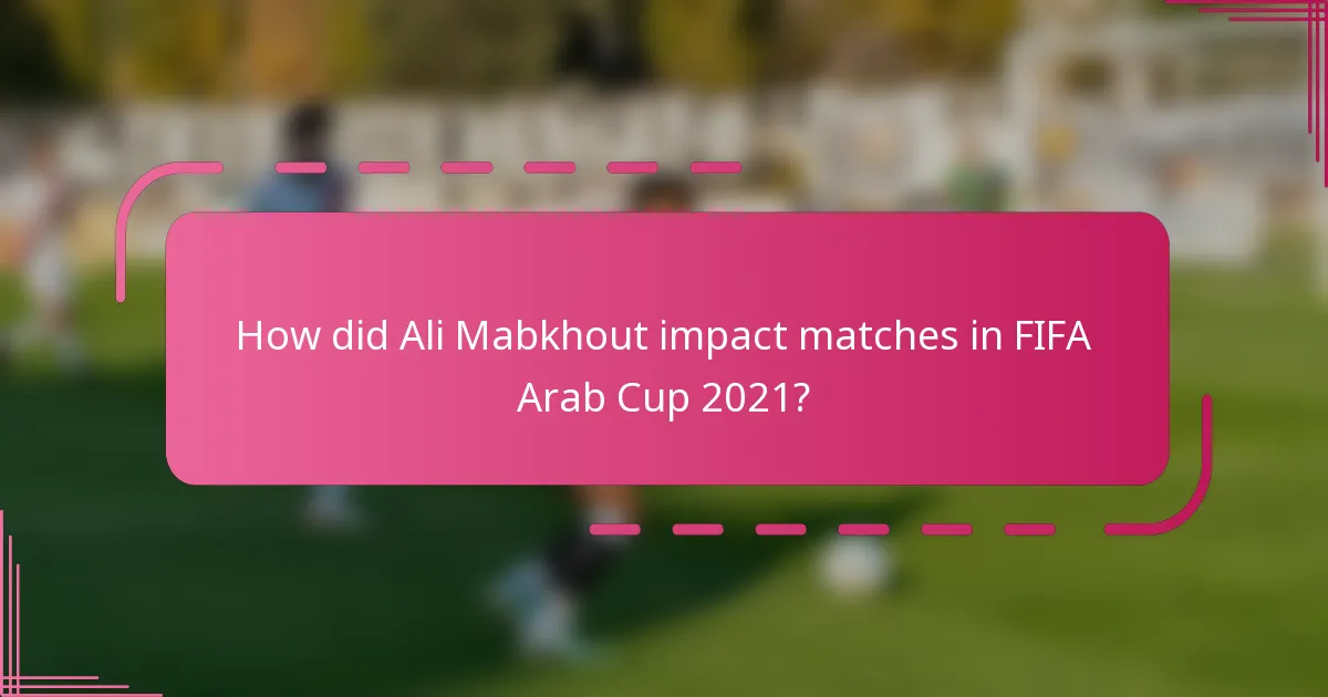 How did Ali Mabkhout impact matches in FIFA Arab Cup 2021?