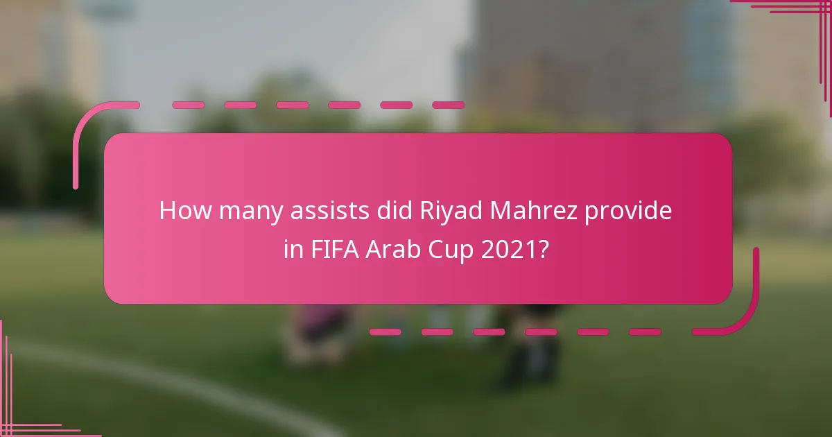 How many assists did Riyad Mahrez provide in FIFA Arab Cup 2021?