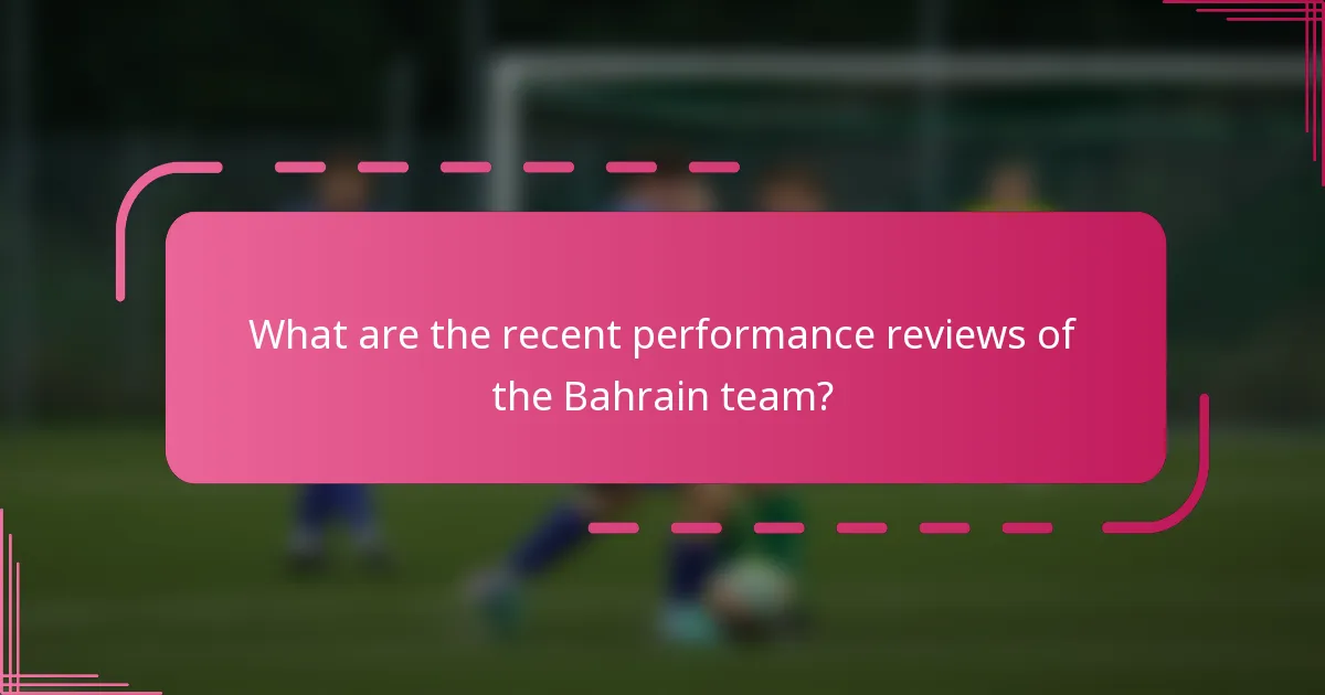 What are the recent performance reviews of the Bahrain team?