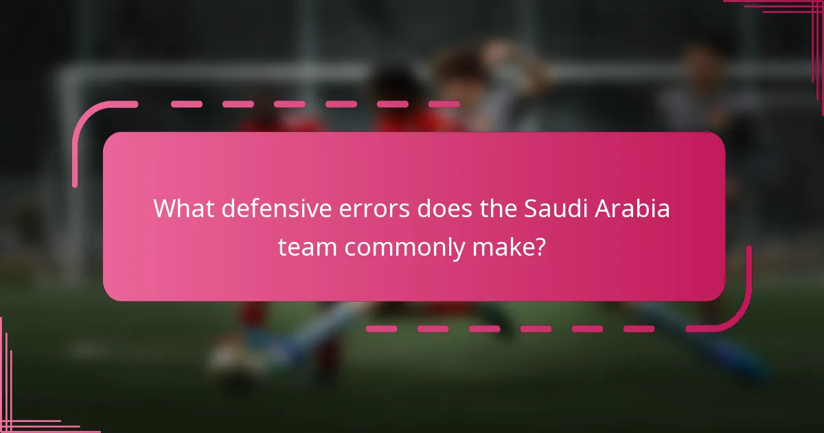 What defensive errors does the Saudi Arabia team commonly make?