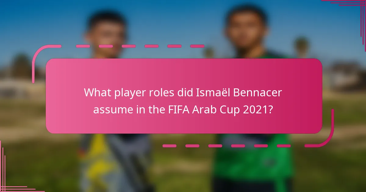 What player roles did Ismaël Bennacer assume in the FIFA Arab Cup 2021?