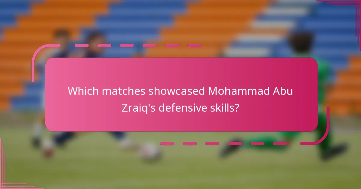 Which matches showcased Mohammad Abu Zraiq's defensive skills?