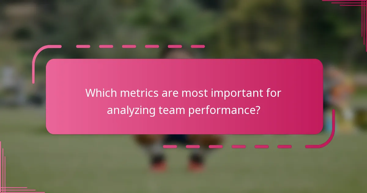 Which metrics are most important for analyzing team performance?