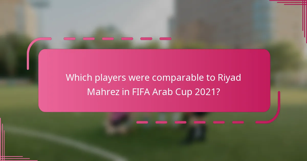 Which players were comparable to Riyad Mahrez in FIFA Arab Cup 2021?